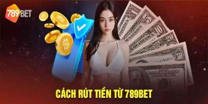 Hướng dẫn cách rút tiền 789bet nhanh nhất