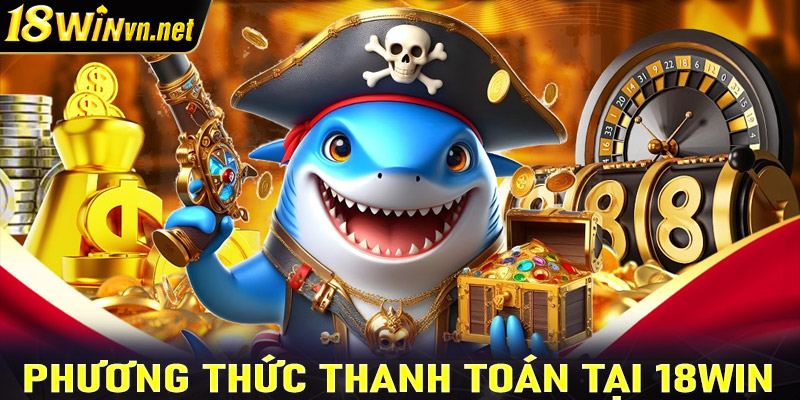 Phương thức thanh toán an toàn tại 18win